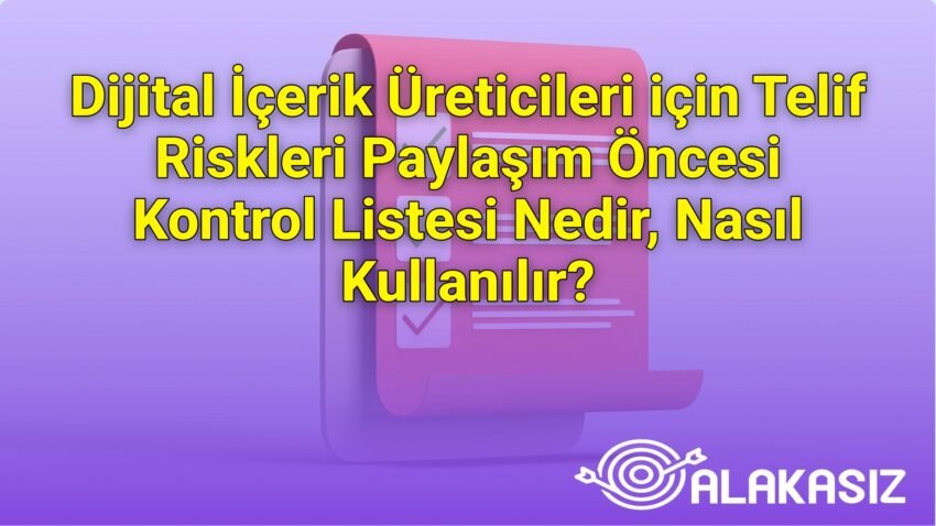 Dijital İçerik Üreticileri için Telif Riskleri Paylaşım Öncesi Kontrol Listesi
Nedir, Nasıl Kullanılır?