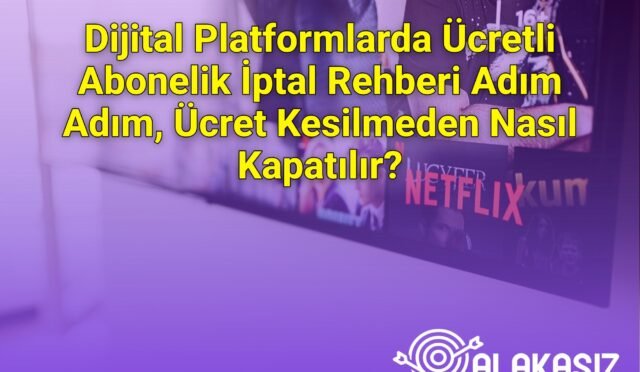 Dijital Platformlarda Ücretli Abonelik İptal Rehberi Adım Adım, Ücret Kesilmeden Nasıl Kapatılır?