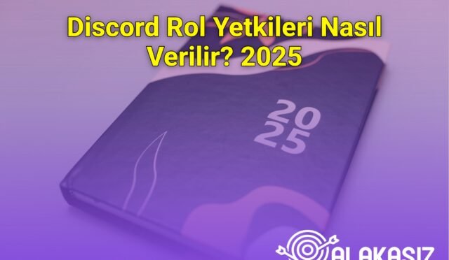 Discord Rol Yetkileri Nasıl Verilir? 2025