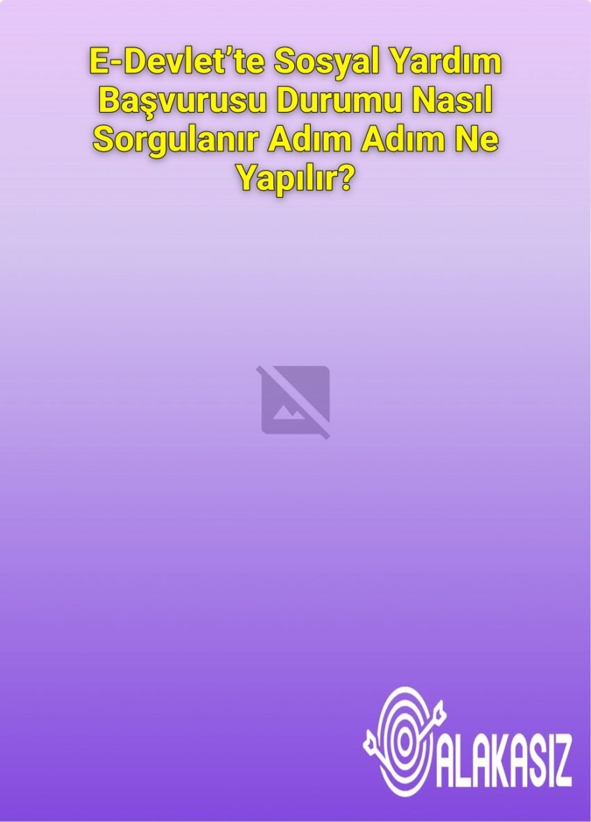 E-Devlet’te Sosyal Yardım Başvurusu Durumu Nasıl Sorgulanır Adım Adım Ne
Yapılır?