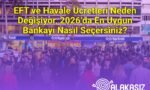 EFT ve Havale Ücretleri Neden Değişiyor, 2026’da En Uygun Bankayı Nasıl Seçersiniz?