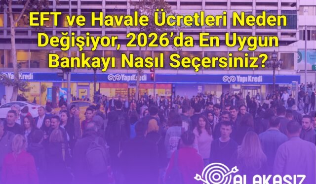 EFT ve Havale Ücretleri Neden Değişiyor, 2026’da En Uygun Bankayı Nasıl Seçersiniz?