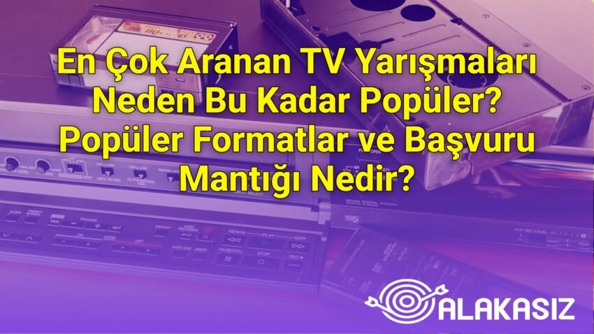 En Çok Aranan TV Yarışmaları Neden Bu Kadar Popüler? Popüler Formatlar ve
Başvuru Mantığı Nedir?