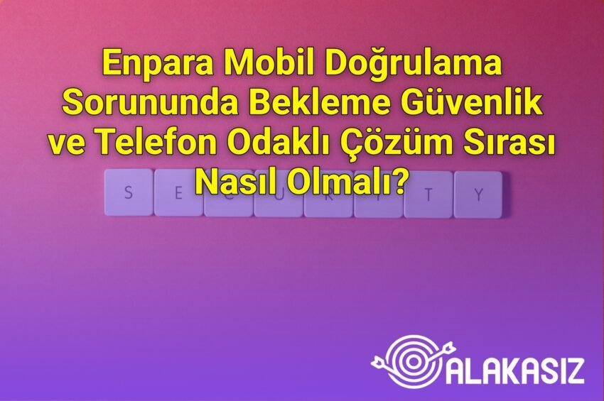 Enpara Mobil Doğrulama Sorununda Bekleme Güvenlik ve Telefon Odaklı Çözüm Sırası
Nasıl Olmalı?