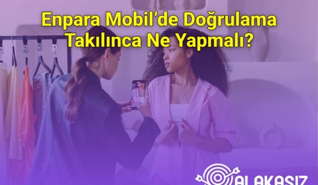Enpara Mobil’de Doğrulama Takılınca Ne Yapmalı?