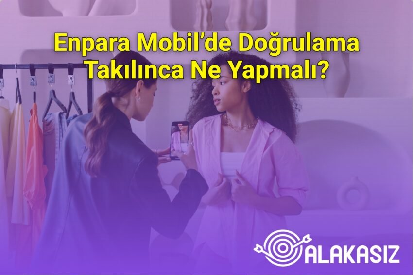 Enpara Mobil’de Doğrulama Takılınca Ne Yapmalı?