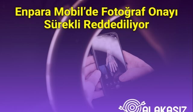 Enpara Mobil’de Fotoğraf Onayı Sürekli Reddediliyor