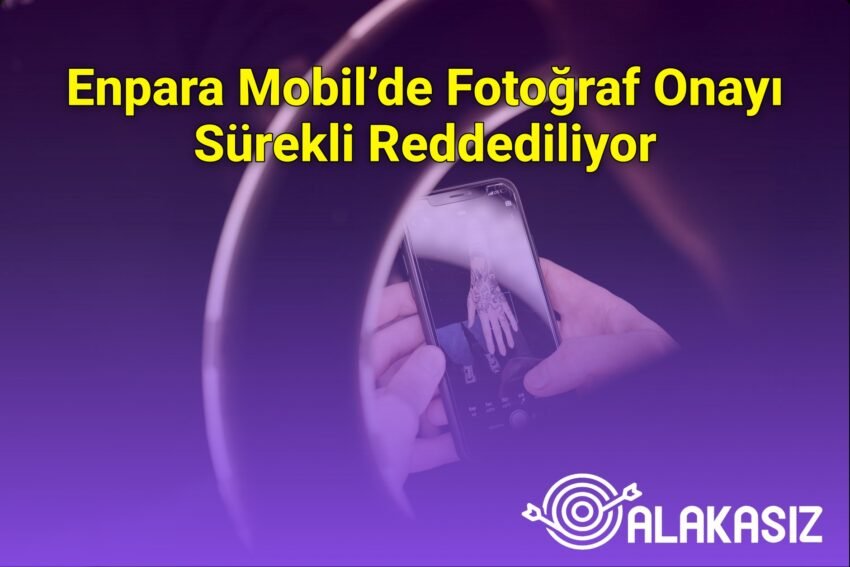 Enpara Mobil’de Fotoğraf Onayı Sürekli Reddediliyor