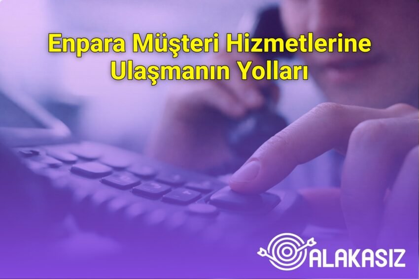 Enpara Müşteri Hizmetlerine Ulaşmanın Yolları
