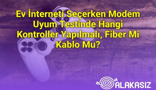 Ev İnterneti Seçerken Modem Uyum Testinde Hangi Kontroller Yapılmalı, Fiber Mi Kablo Mu?