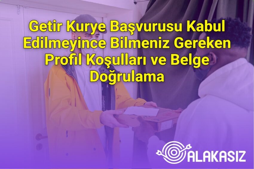 Getir Kurye Başvurusu Kabul Edilmeyince Bilmeniz Gereken Profil Koşulları ve
Belge Doğrulama