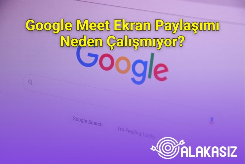 Google Meet Ekran Paylaşımı Neden Çalışmıyor?