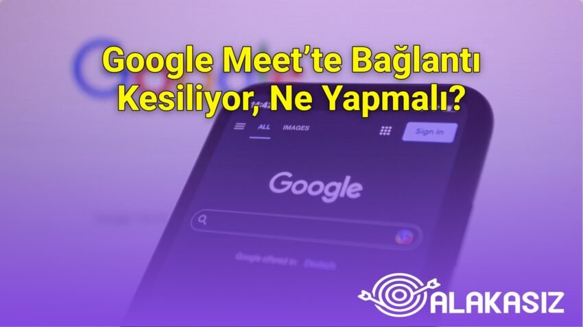 Google Meet’te Bağlantı Kesiliyor, Ne Yapmalı?