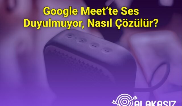 Google Meet’te Ses Duyulmuyor, Nasıl Çözülür?