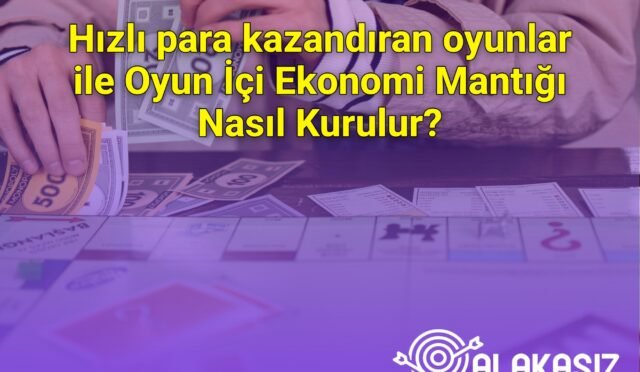 Hızlı para kazandıran oyunlar ile Oyun İçi Ekonomi Mantığı Nasıl Kurulur?