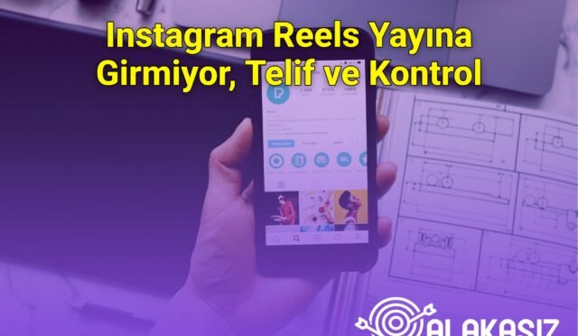 Instagram Reels Yayına Girmiyor, Telif ve Kontrol