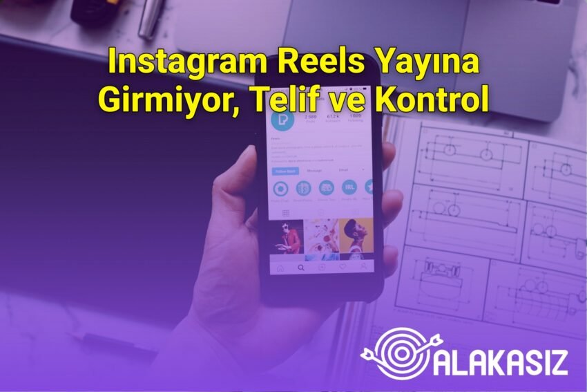 Instagram Reels Yayına Girmiyor, Telif ve Kontrol