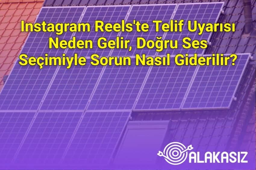 Instagram Reels’te Telif Uyarısı Neden Gelir, Doğru Ses Seçimiyle Sorun Nasıl
Giderilir?
