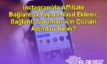 Instagram’da Affiliate Bağlantısı Yayına Nasıl Eklenir, Bağlantı Sorunları için Çözüm Adımları Neler?