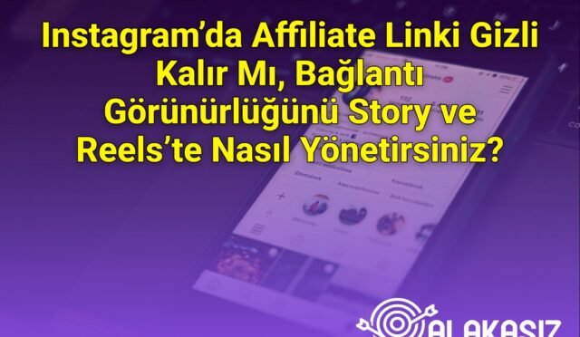 Instagram’da Affiliate Linki Gizli Kalır Mı, Bağlantı Görünürlüğünü Story ve Reels’te Nasıl Yönetirsiniz?