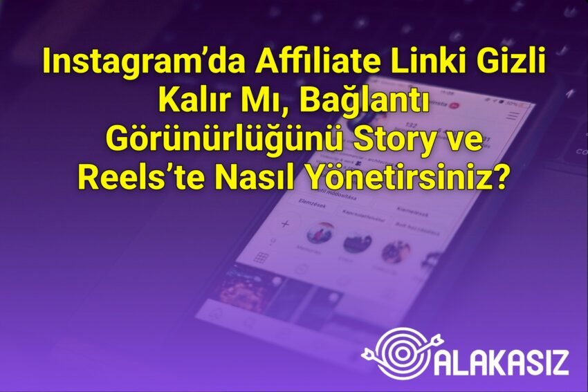 Instagram’da Affiliate Linki Gizli Kalır Mı, Bağlantı Görünürlüğünü Story ve
Reels’te Nasıl Yönetirsiniz?