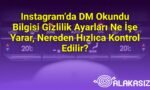Instagram’da DM Okundu Bilgisi Gizlilik Ayarları Ne İşe Yarar, Nereden Hızlıca Kontrol Edilir?