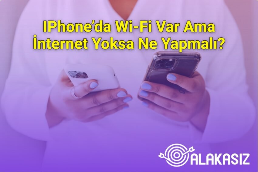 IPhone’da Wi‑Fi Var Ama İnternet Yoksa Ne Yapmalı?
