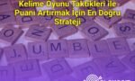 Kelime Oyunu Taktikleri ile Puanı Artırmak İçin En Doğru Strateji