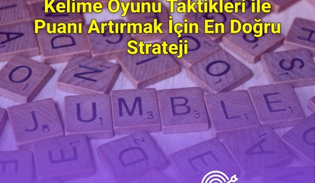 Kelime Oyunu Taktikleri ile Puanı Artırmak İçin En Doğru Strateji