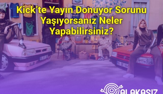 Kick’te Yayın Donuyor Sorunu Yaşıyorsanız Neler Yapabilirsiniz?