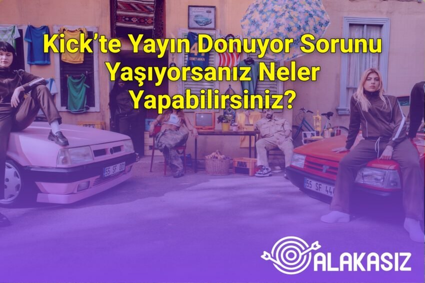 Kick’te Yayın Donuyor Sorunu Yaşıyorsanız Neler Yapabilirsiniz?