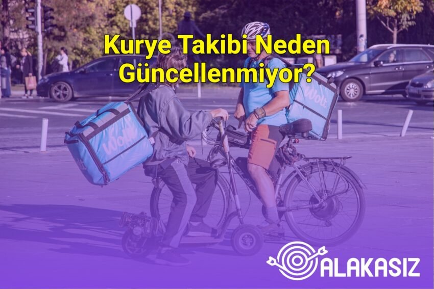Kurye Takibi Neden Güncellenmiyor?