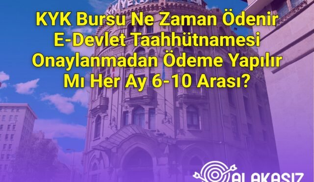 KYK Bursu Ne Zaman Ödenir E-Devlet Taahhütnamesi Onaylanmadan Ödeme Yapılır Mı Her Ay 6-10 Arası?