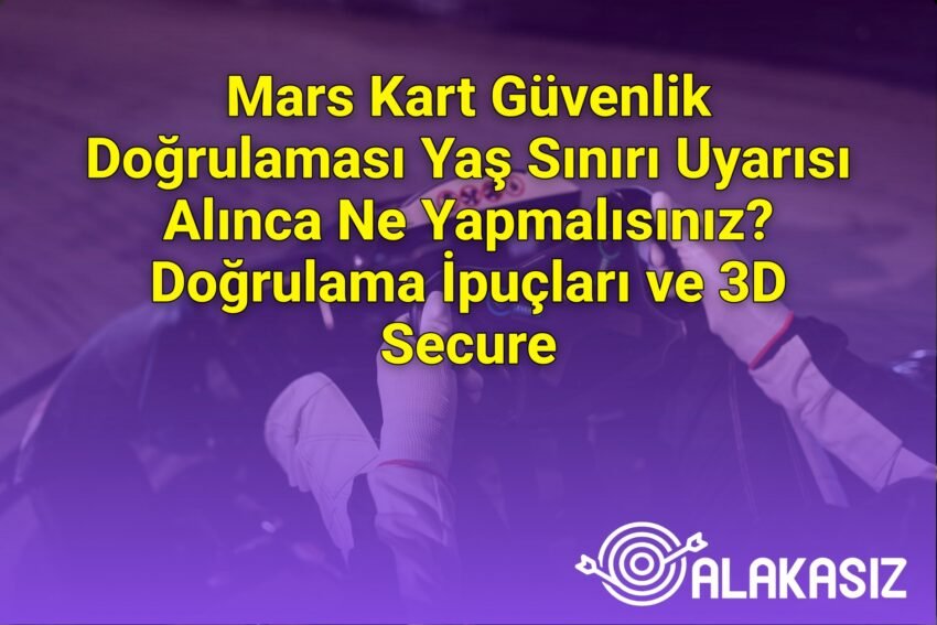 Mars Kart Güvenlik Doğrulaması Yaş Sınırı Uyarısı Alınca Ne Yapmalısınız?
Doğrulama İpuçları ve 3D Secure