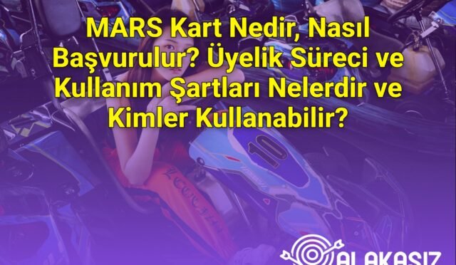 MARS Kart Nedir, Nasıl Başvurulur? Üyelik Süreci ve Kullanım Şartları Nelerdir ve Kimler Kullanabilir?