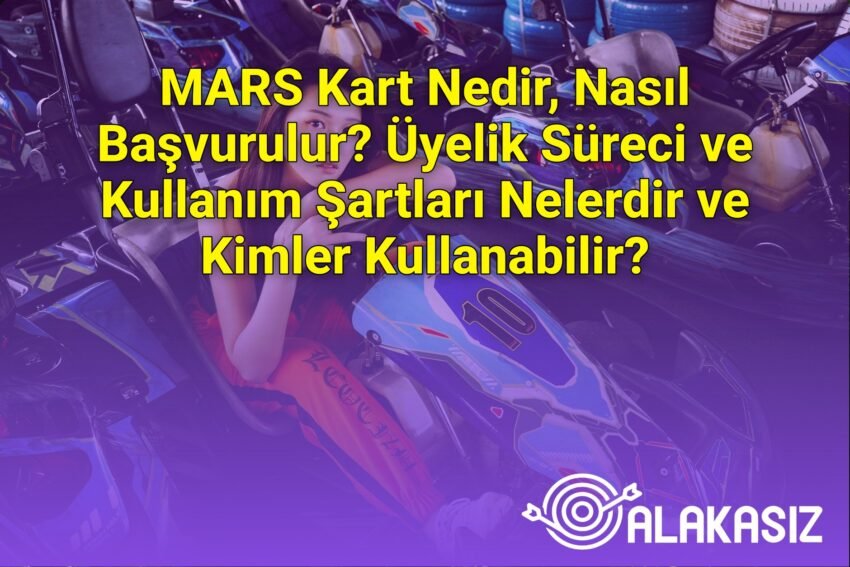 MARS Kart Nedir, Nasıl Başvurulur? Üyelik Süreci ve Kullanım Şartları Nelerdir
ve Kimler Kullanabilir?