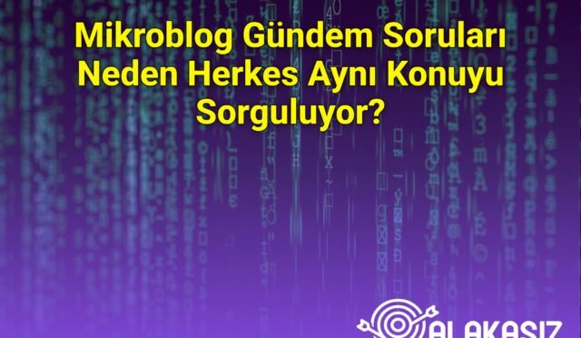 Mikroblog Gündem Soruları Neden Herkes Aynı Konuyu Sorguluyor?