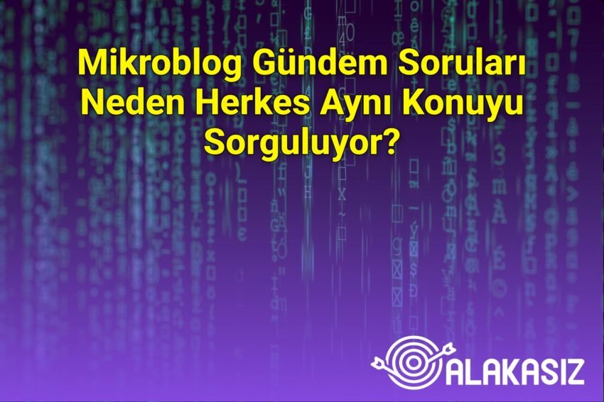 Mikroblog Gündem Soruları Neden Herkes Aynı Konuyu Sorguluyor?