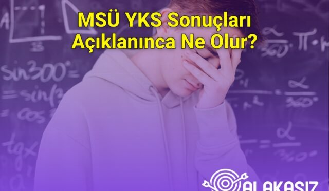 MSÜ YKS Sonuçları Açıklanınca Ne Olur?