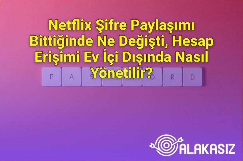 Netflix Şifre Paylaşımı Bittiğinde Ne Değişti, Hesap Erişimi Ev İçi Dışında
Nasıl Yönetilir?