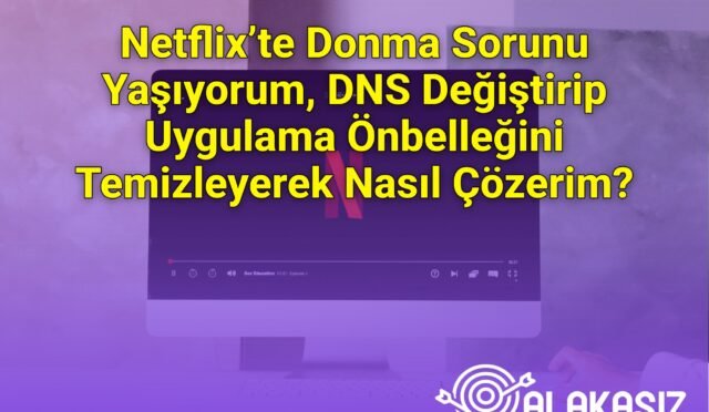 Netflix’te Donma Sorunu Yaşıyorum, DNS Değiştirip Uygulama Önbelleğini Temizleyerek Nasıl Çözerim?