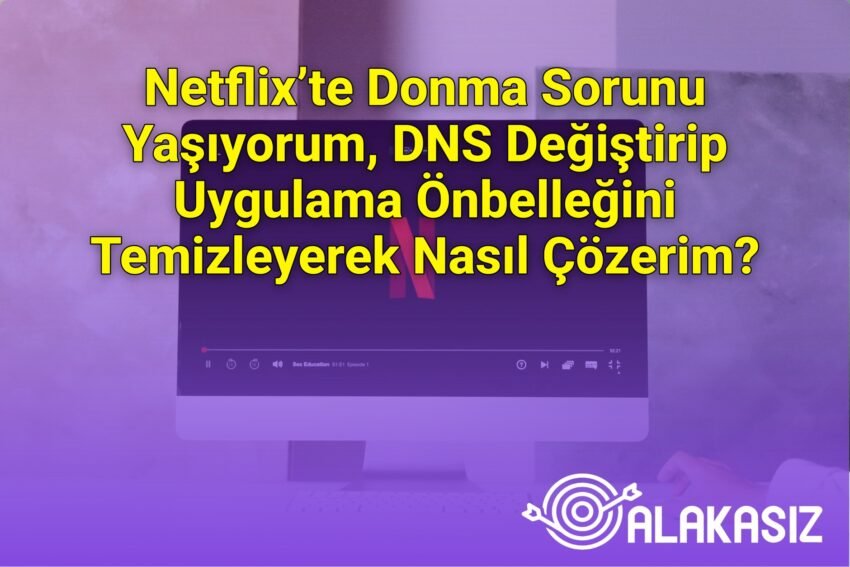 Netflix’te Donma Sorunu Yaşıyorum, DNS Değiştirip Uygulama Önbelleğini
Temizleyerek Nasıl Çözerim?