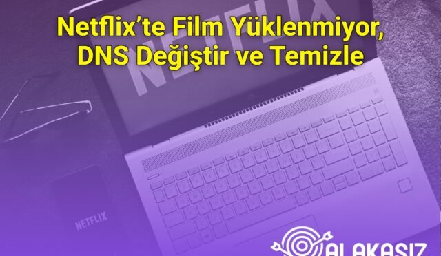 Netflix’te Film Yüklenmiyor, DNS Değiştir ve Temizle