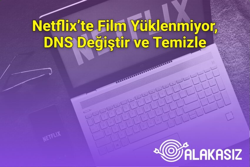 Netflix’te Film Yüklenmiyor, DNS Değiştir ve Temizle