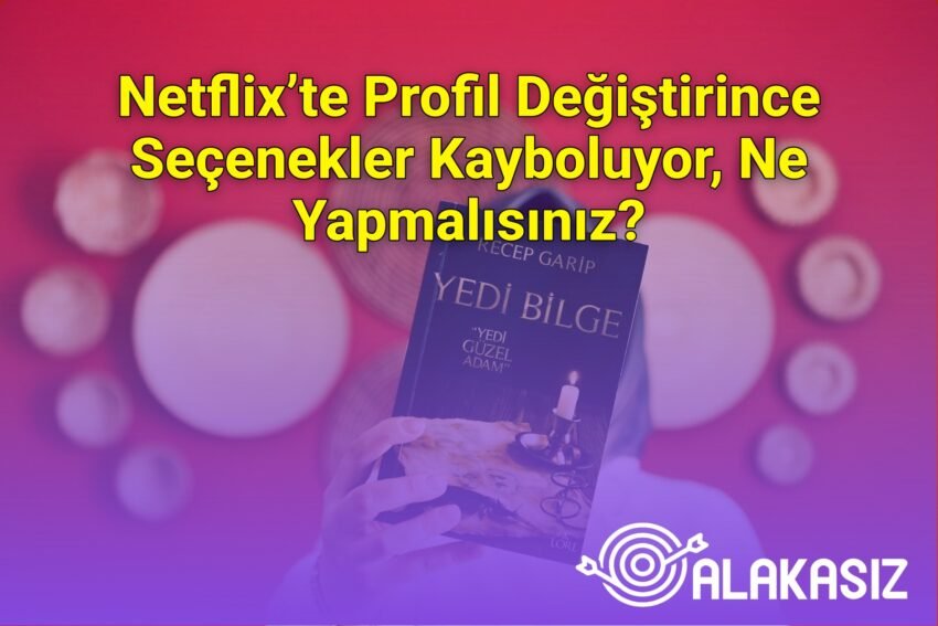 Netflix’te Profil Değiştirince Seçenekler Kayboluyor, Ne Yapmalısınız?