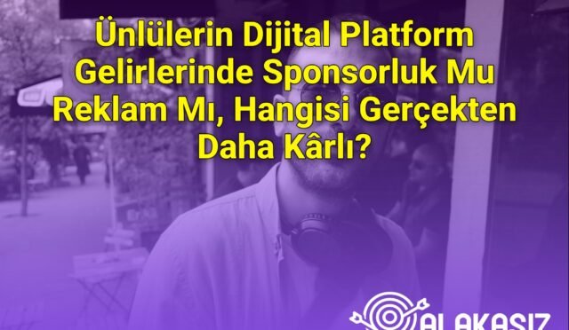 Ünlülerin Dijital Platform Gelirlerinde Sponsorluk Mu Reklam Mı, Hangisi Gerçekten Daha Kârlı?