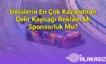 Ünlülerin En Çok Kazandıran Gelir Kaynağı Reklam Mı Sponsorluk Mu?