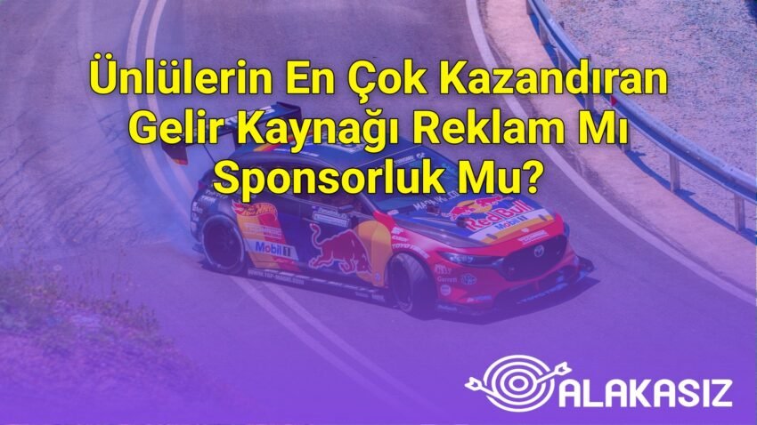 Ünlülerin En Çok Kazandıran Gelir Kaynağı Reklam Mı Sponsorluk Mu?