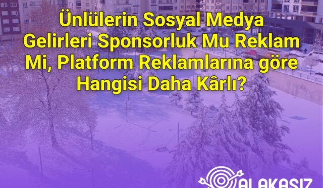 Ünlülerin Sosyal Medya Gelirleri Sponsorluk Mu Reklam Mi, Platform Reklamlarına göre Hangisi Daha Kârlı?