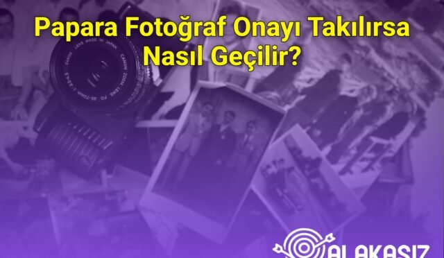Papara Fotoğraf Onayı Takılırsa Nasıl Geçilir?